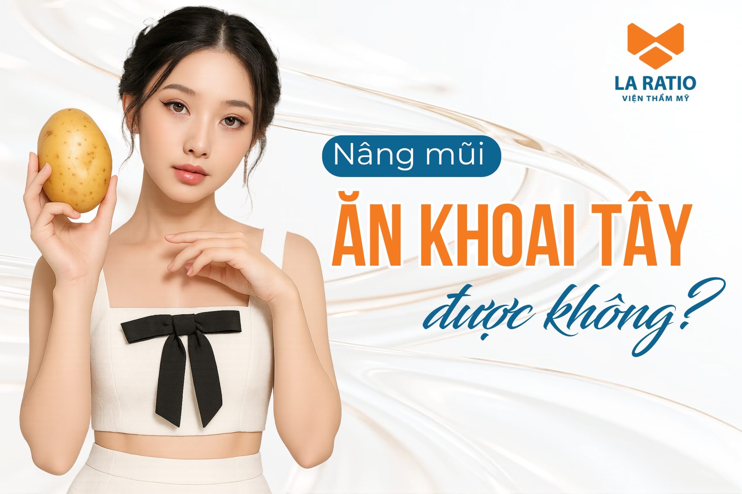 Nâng mũi ăn khoai tây được không? Chuyên gia La Ratio giải đáp